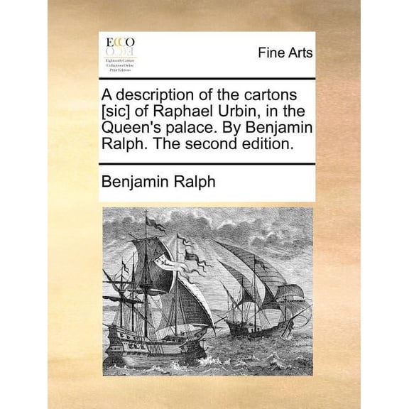 A Description of the Cartons [Sic] of Raphael Urbin, in the Queen's Palace. by Benjamin Ralph. the Second Edition., (Paperback)
