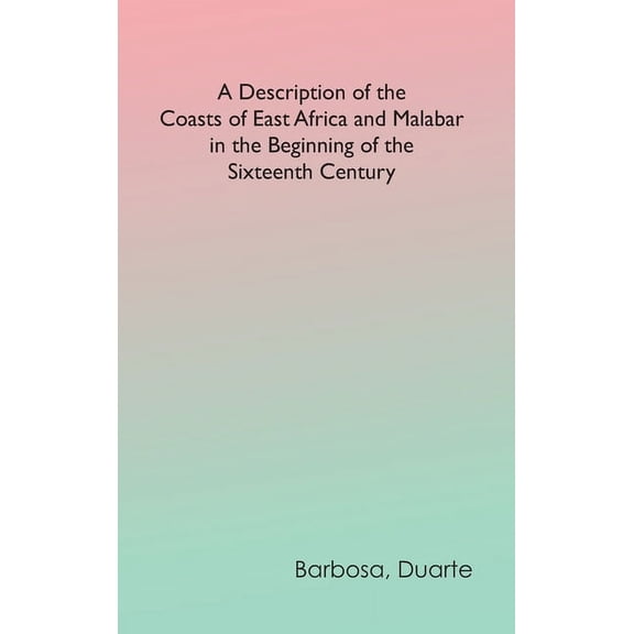 A Description of the Coasts of East Africa and Malabar in the Beginning of the Sixteenth Century, (Hardcover)