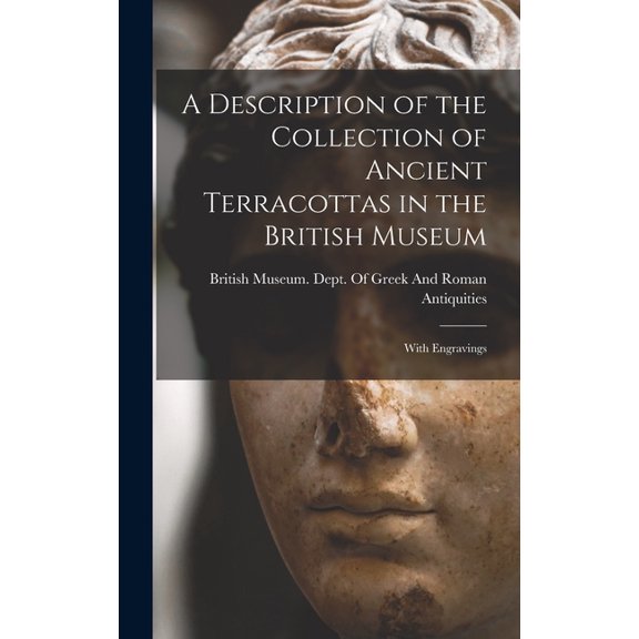 A Description of the Collection of Ancient Terracottas in the British Museum, (Hardcover)