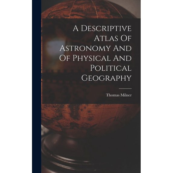 A Descriptive Atlas Of Astronomy And Of Physical And Political Geography, (Hardcover)
