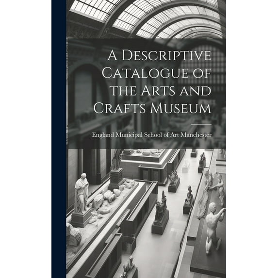 A Descriptive Catalogue of the Arts and Crafts Museum (Hardcover)
