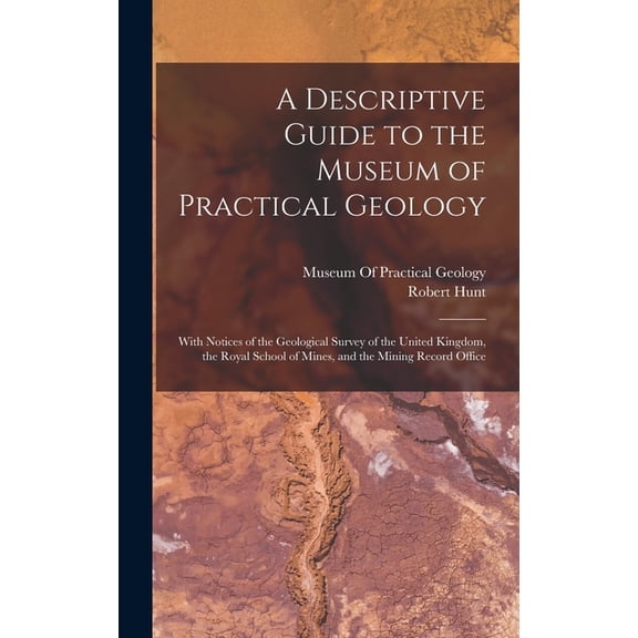 A Descriptive Guide to the Museum of Practical Geology, (Hardcover)