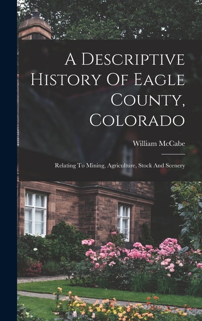 A Descriptive History Of Eagle County, Colorado (Hardcover)