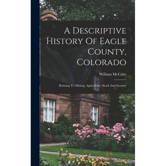 A Descriptive History Of Eagle County, Colorado (Hardcover)