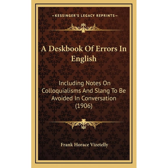 A Deskbook Of Errors In English : Including Notes On Colloquialisms And Slang To Be Avoided In Conversation (1906) (Hardcover)