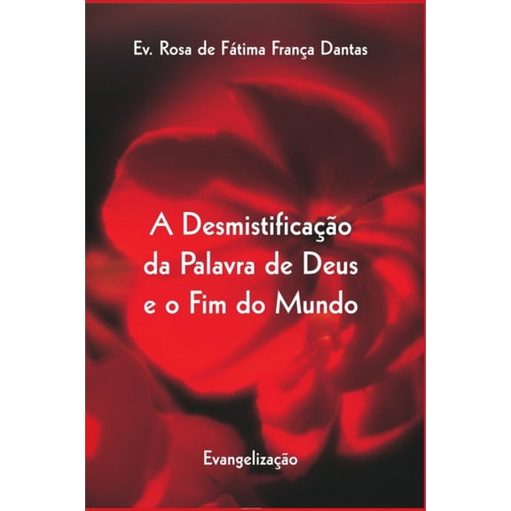 A Desmistificao da Palavra de Deus e o Fim do Mundo : Evangelizao (Paperback)