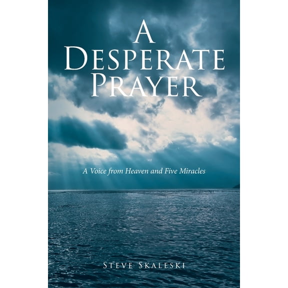 A Desperate Prayer: A Voice From Heaven and Five Miracles, (Paperback)