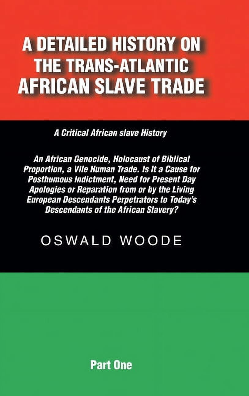 A Detailed History on the Trans-Atlantic African Slave Trade: An African Genocide, Holocaust of Biblical Proportion, a V, (Hardcover)