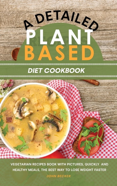 A Detailed Plant Based Diet Cookbook (Hardcover)