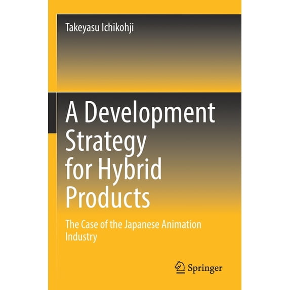 A Development Strategy for Hybrid Products: The Case of the Japanese Animation Industry, (Paperback)