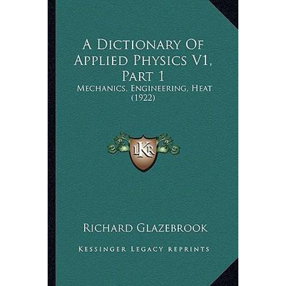 A Dictionary of Applied Physics V1, Part 1: Mechanics, Engineering, Heat (1922) Paperback