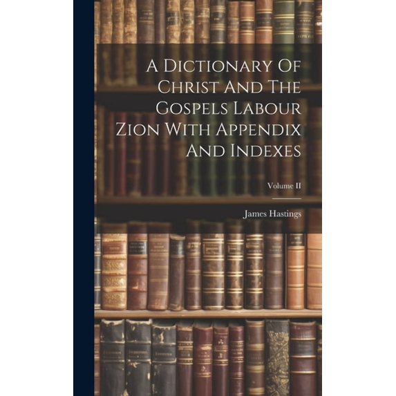A Dictionary Of Christ And The Gospels Labour Zion With Appendix And Indexes; Volume II (Hardcover)