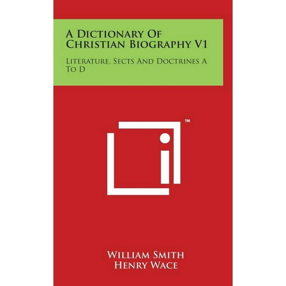 A Dictionary Of Christian Biography V1: Literature, Sects And Doctrines A To D Hardcover 1494154609 9781494154608 Smith, William
