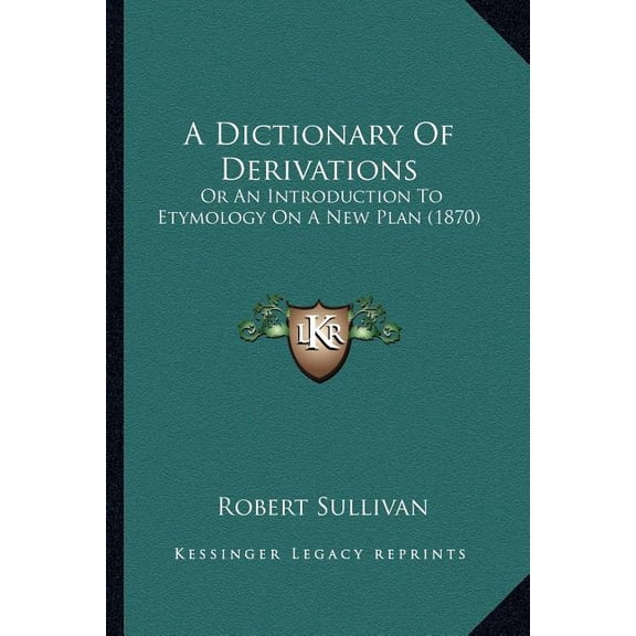 A Dictionary Of Derivations : Or An Introduction To Etymology On A New Plan (1870) (Paperback)