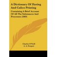 thumbnail image 1 of A Dictionary of Dyeing and Calico Printing: Containing a Brief Account of All the Substances and Processes (1869) Paperback, 1 of 1