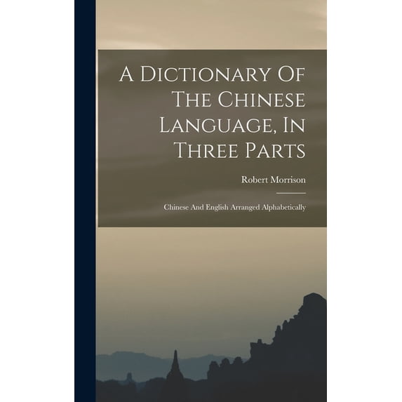 A Dictionary Of The Chinese Language, In Three Parts: Chinese And ...