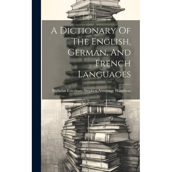 A Dictionary Of The English, German, And French Languages (Hardcover)