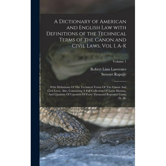 A Dictionary of American and English Law with Definitions of the Technical Terms of the Canon and Civil Laws, Vol I, A-K (Hardcover)