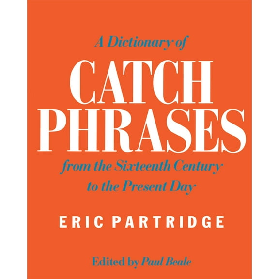 A Dictionary of Catch Phrases: British and American, from the Sixteenth Century to the Present Day, (Paperback)