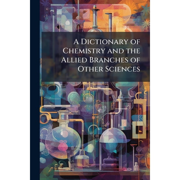 A Dictionary of Chemistry and the Allied Branches of Other Sciences (Paperback)