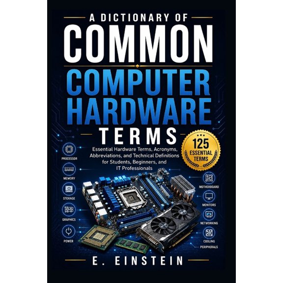 The It Terms Dictionary A Dictionary of Common Computer Hardware Terms: Essential Hardware Terms, Acronyms, Abbreviations, and Technical Definit, Book 4, (Paperback)