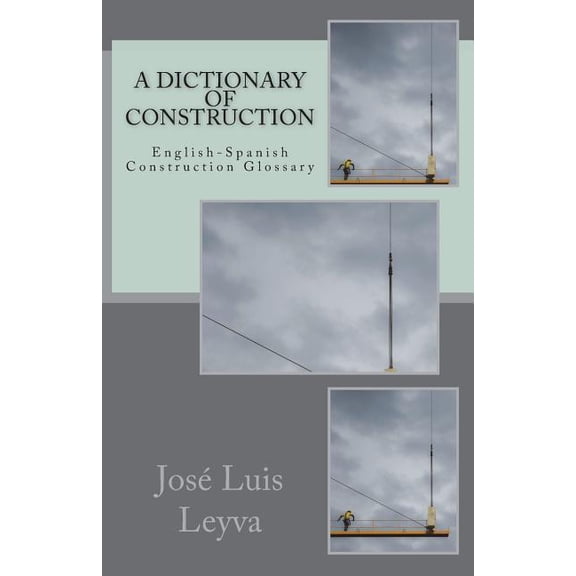 A Dictionary of Construction: English-Spanish Construction Glossary