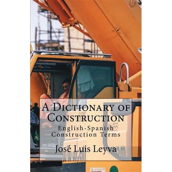 A Dictionary of Construction: English-Spanish Construction Terms