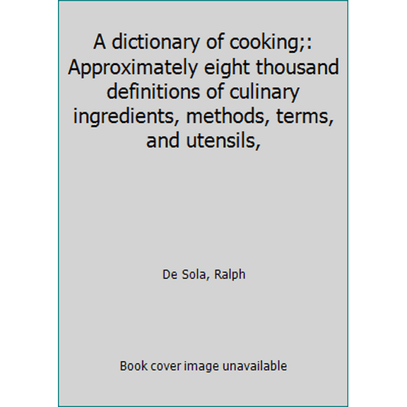 Pre-Owned A dictionary of cooking;: Approximately eight thousand definitions of culinary ingredients, methods, terms, and utensils, (Hardcover) 0696580128 9780696580123