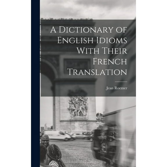 A Dictionary of English Idioms With Their French Translation (Hardcover)