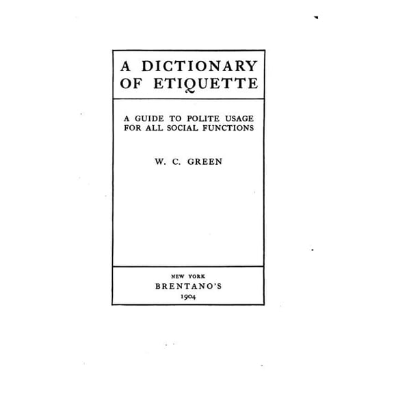 A Dictionary of Etiquette, a Guide to Polite Usage for All Social Functions