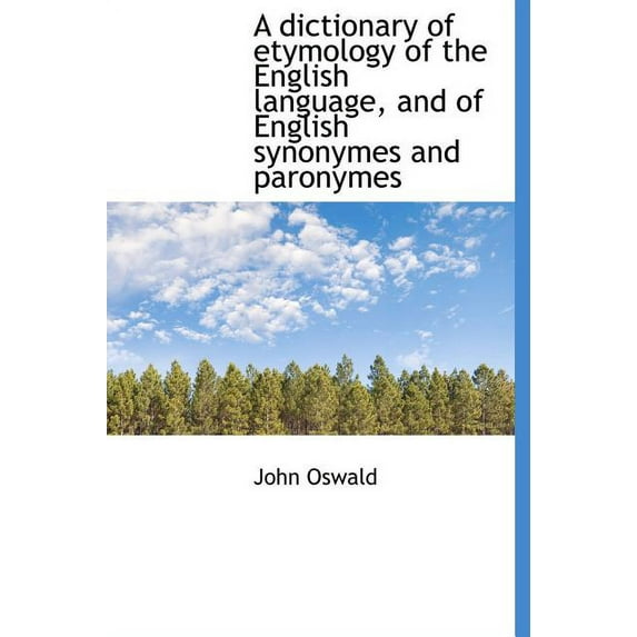A dictionary of etymology of the English language, and of English synonymes and paronymes Hardcover 1117321002 9781117321004 John Oswald