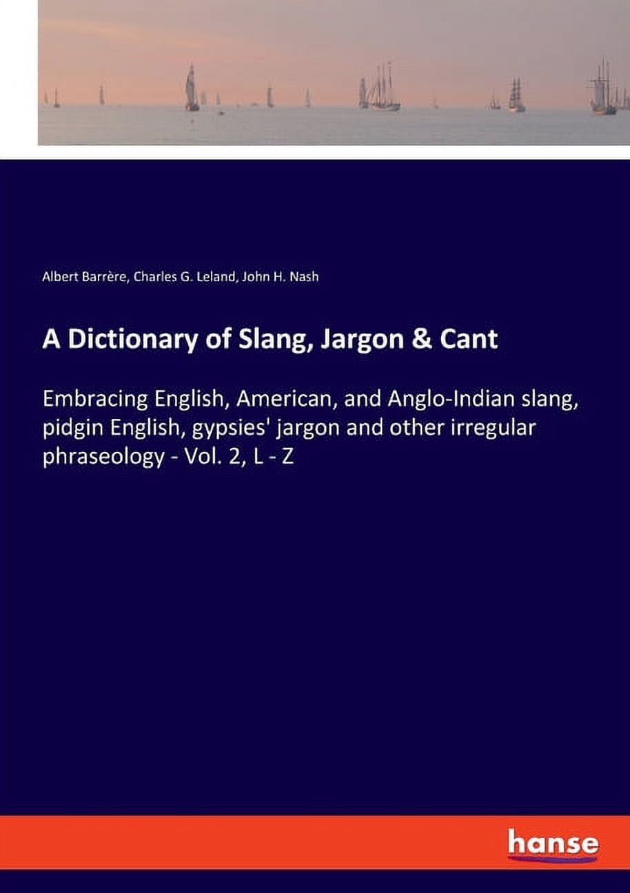 A Dictionary of Slang, Jargon & Cant: Embracing English, American, and ...