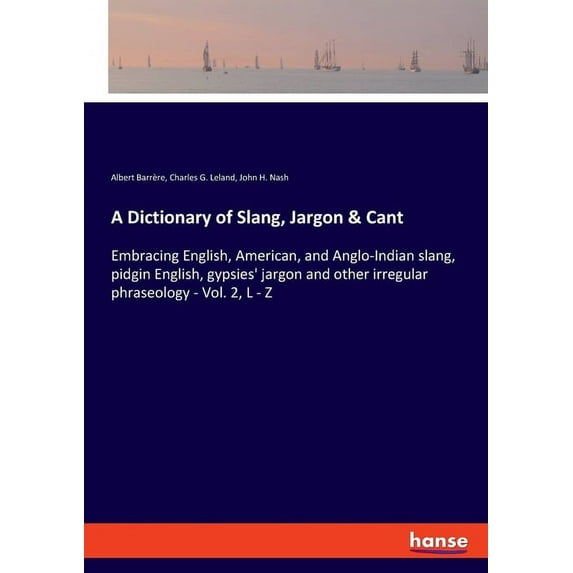 A Dictionary of Slang, Jargon & Cant: Embracing English, American, and Anglo-Indian slang, pidgin English, gypsies&a, (Paperback)