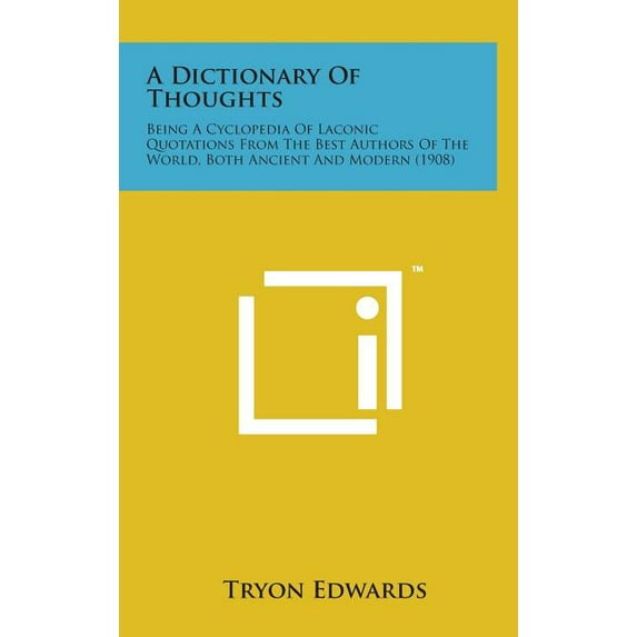 A Dictionary of Thoughts : Being a Cyclopedia of Laconic Quotations from the Best Authors of the World, Both Ancient and Modern (1908) (Hardcover)