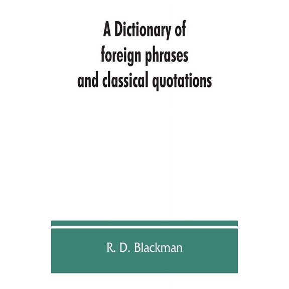 A Dictionary of foreign phrases and classical quotations: a treasury of reference for writers and readers of current lit, (Paperback)