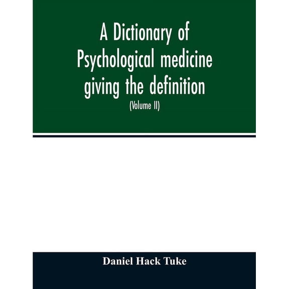 A Dictionary of psychological medicine giving the definition, etymology and synonyms of the terms used in medical psycho, (Paperback)