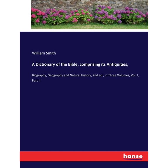 A Dictionary of the Bible, comprising its Antiquities,: Biography, Geography and Natural History, 2nd ed., in Three Volu, (Paperback)