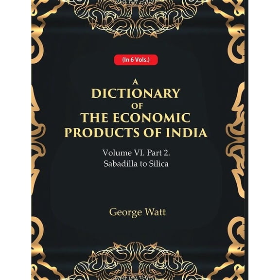 A Dictionary of the Economic Products of India Vol 6th, Part- 2- Sabadilla to Silica