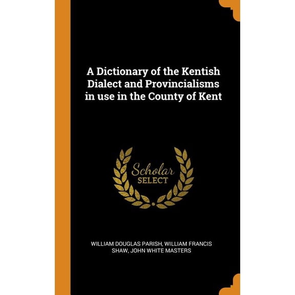 A Dictionary of the Kentish Dialect and Provincialisms in Use in the County of Kent Hardcover