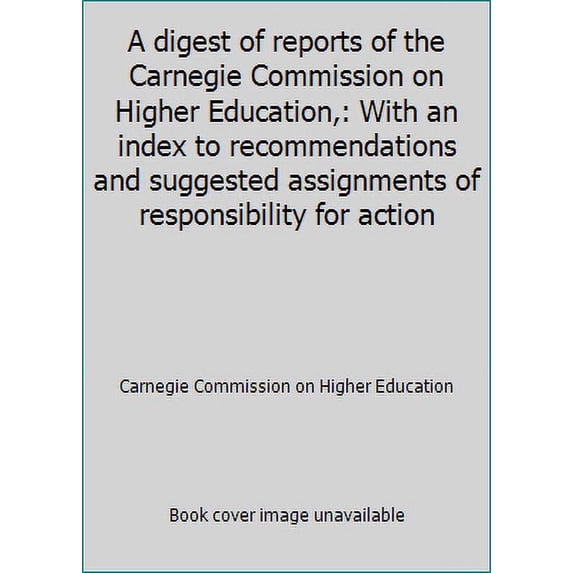 Pre-Owned A Digest of Reports of the Carnegie Commission on Higher Education,: With an Index to Recommendations and Suggested Assignments of Responsibility for (Hardcover) 0070101035 9780070101036