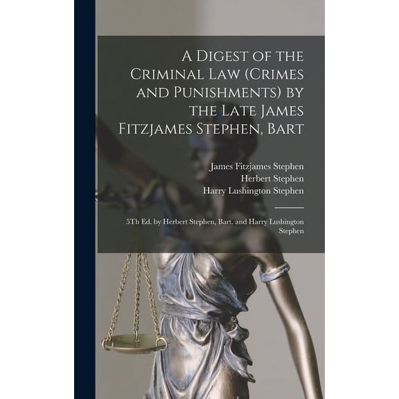 A Digest of the Criminal Law (Crimes and Punishments) by the Late James Fitzjames Stephen, Bart (Hardcover)