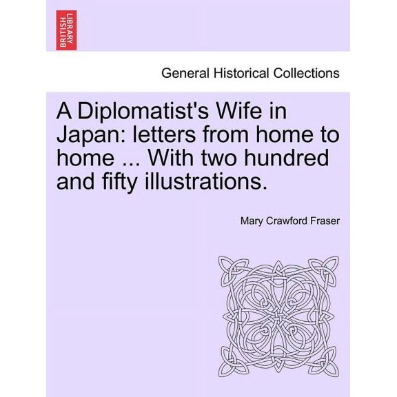 A Diplomatist's Wife in Japan: letters from home to home ... With two hundred and fifty illustrations.