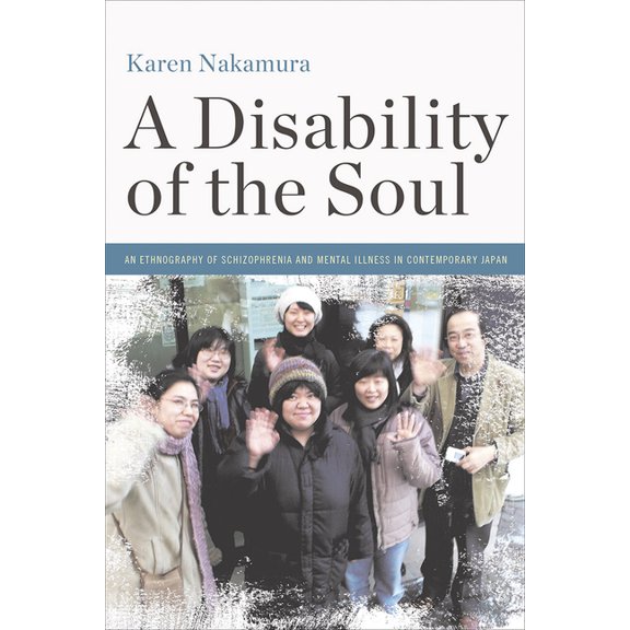 A Disability of the Soul: An Ethnography of Schizophrenia and Mental Illness in Contemporary Japan, (Hardcover)
