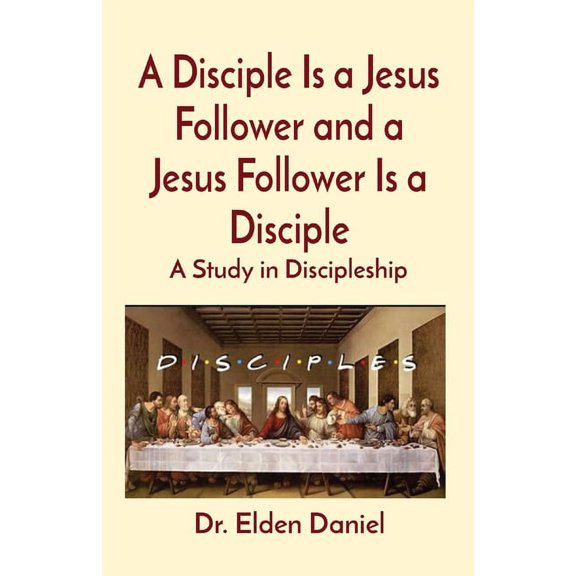 A Disciple Is a Jesus Follower and a Jesus Follower Is a Disciple: A Study in Discipleship, (Paperback)