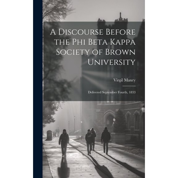 A Discourse Before the Phi Beta Kappa Society of Brown University : Delivered September Fourth, 1833 (Hardcover)