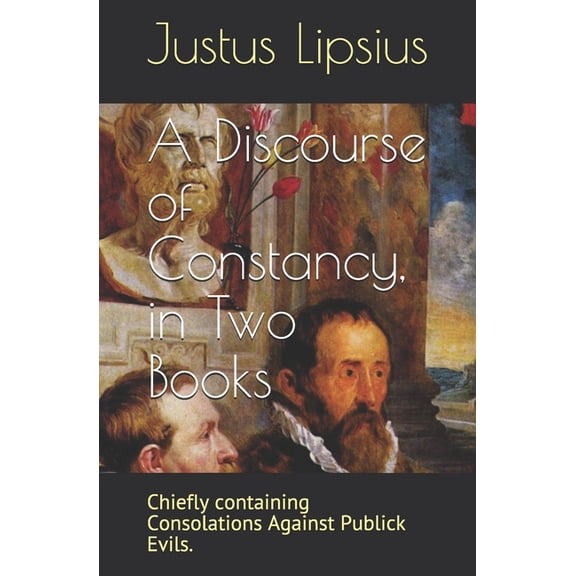 A Discourse of Constancy, in Two Books: Chiefly containing Consolations Against Publick Evils. (Paperback) by Nathaniel Wanley, Kirk Watson