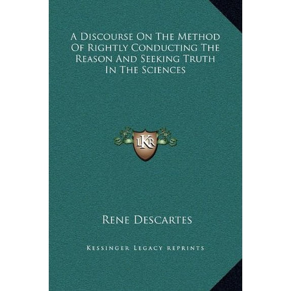 A Discourse On The Method Of Rightly Conducting The Reason And Seeking Truth In The Sciences Hardcover 1169203353 9781169203358 Rene Descartes