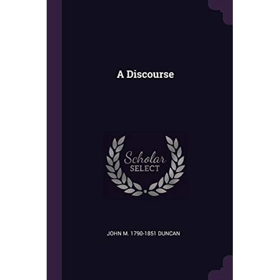 A Discourse Paperback 1377926834 9781377926834 John M. 1790-1851 Duncan