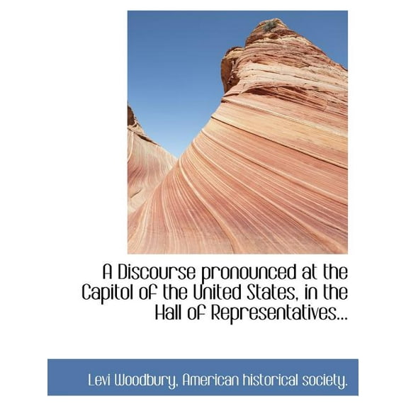 A Discourse Pronounced at the Capitol of the United States, in the Hall of Representatives... (Paperback)