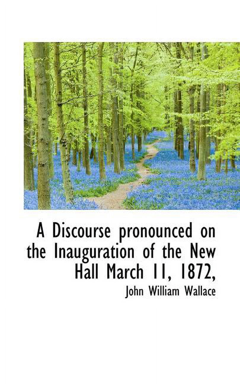 A Discourse Pronounced on the Inauguration of the New Hall March 11, 1872, (Paperback)